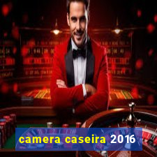 camera caseira 2016